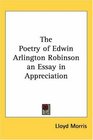 The Poetry of Edwin Arlington Robinson an Essay in Appreciation
