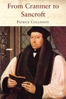 From Cranmer to Sancroft Essays on English Religion in the Sixteenth and Seventeenth Centuries