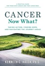 Cancer Now What Taking Action Finding Hope and Navigating the Journey Ahead