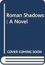 Roman Shadows A Novel