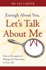 Enough About You Let's Talk About Me How to Recognize and Manage the Narcissists in Your Life
