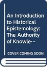 An Introduction to Historical Epistemology The Authority of Knowledge