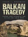 Balkan Tragedy Chaos and Dissolution After the Cold War