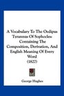 A Vocabulary To The Oedipus Tyrannus Of Sophocles Containing The Composition Derivation And English Meaning Of Every Word