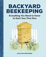 Backyard Beekeeping Everything You Need to Know to Start Your First Hive