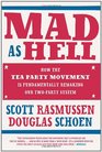 Mad As Hell How the Tea Party Movement is Fundamentally Remaking Our TwoParty System
