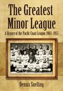 The Greatest Minor League A History of the Pacific Coast League 19031957