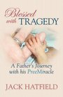 Blessed with Tragedy A Father's Journey with His PreeMiracle