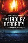 The Hadley Academy for the Improbably Gifted A Novel