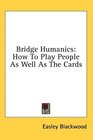 Bridge Humanics How To Play People As Well As The Cards