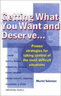 Getting What You Want and Deserve Proven Strategies for Taking Control of the Most Difficult Situations