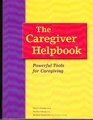 The caregiver helpbook: Powerful tools for caregiving