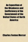 An Exposition of the Weakness and Inefficiency of the Government of the United States of North America