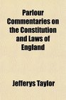Parlour Commentaries on the Constitution and Laws of England