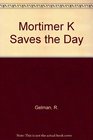 Mortimer K Saves the Day