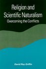 Religion and Scientific Naturalism: Overcoming the Conflicts (Suny Series in Constructive Postmodern Thought)