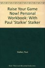 Raise Your Game Now Personal Workbook With Paul 'Stalkie' Stalker