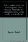 Die Unwissenheit des Philosophen oder Warum hat Plato die ungeschriebene Lehre nicht geschrieben