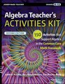 Algebra Teacher's Activities Kit 150 Activities that Support Algebra in the Common Core Math Standards Grades 612