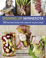 Dishing Up Minnesota 150 Recipes from the Land of 10000 Lakes