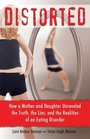 Distorted How a Mother and Daughter Unraveled the Truth the Lies and the Realities of an Eating Disorder