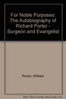 For Noble Purposes The Autobiography of Richard Porter  Surgeon and Evangelist