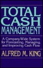 Total Cash Management A CompanyWide System for Forecasting Managing and Improving Cash Flow
