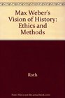 Max Weber's Vision of History Ethics and Methods