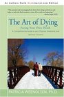 The Art of Dying Facing Your Own Death A Comprehensive Guide to your Physical Emotional and Spiritual Concerns