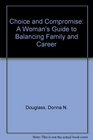 Choice and Compromise A Woman's Guide to Balancing Family and Career