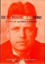 ALFRED KINSEY: A LIFE - SEX THE MEASURE OF ALL THINGS