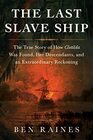 The Last Slave Ship The True Story of How Clotilda Was Found Her Descendants and an Extraordinary Reckoning
