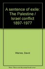 A sentence of exile The Palestine/Israel conflict 18971977