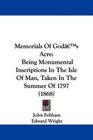 Memorials Of God's Acre Being Monumental Inscriptions In The Isle Of Man Taken In The Summer Of 1797