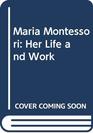 Maria Montessori Her Life and Work