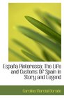 Espaa Pintoresca The Life and Customs Of Spain In Story and Legend