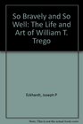 So Bravely and So Well The Life and Art of William T Trego