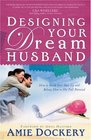 Designing Your Dream Husband How to Build Your Husband Up and Release Him to His Full Potential