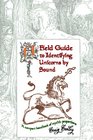 A Field Guide to Identifying Unicorns by Sound A Compact Handbook of Mythic Proportions