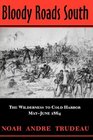 Bloody Roads South The Wilderness to Cold Harbor May  June 1864