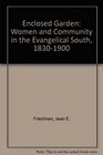 Enclosed Garden Women and Community in the Evangelical South 18301900