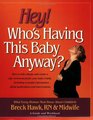 Hey Who's Having This Baby Anyway  How to take charge and create a safe environment for your baby's birth including essential information about medications  and interventions  a guide and workbook