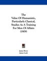 The Value Of Humanistic Particularly Classical Studies As A Training For Men Of Affairs