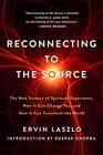 Reconnecting to the Source The New Science of Spiritual ExperienceHow It Will Change You How It Will Change the World