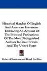 Historical Sketches Of English And American Literature Embracing An Account Of The Principal Productions Of The Most Distinguished Authors In Great Britain And The United States