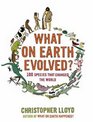 What on Earth Evolved?: 100 Species That Changed the World