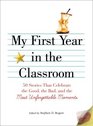 My First Year in the Classroom 50 Stories That Celebrate the Good the Bad and the Most Unforgettable Moments