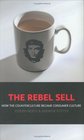 The Rebel Sell How the Counter Culture Became Consumer Culture