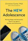 The New Adolescence Raising Happy and Successful Teens in an Age of Anxiety and Distraction
