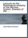 Lectures on the Pathological Anatomy of the Nervous System Diseases of the